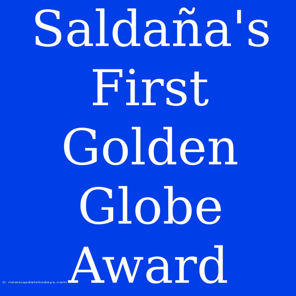 Saldaña's First Golden Globe Award