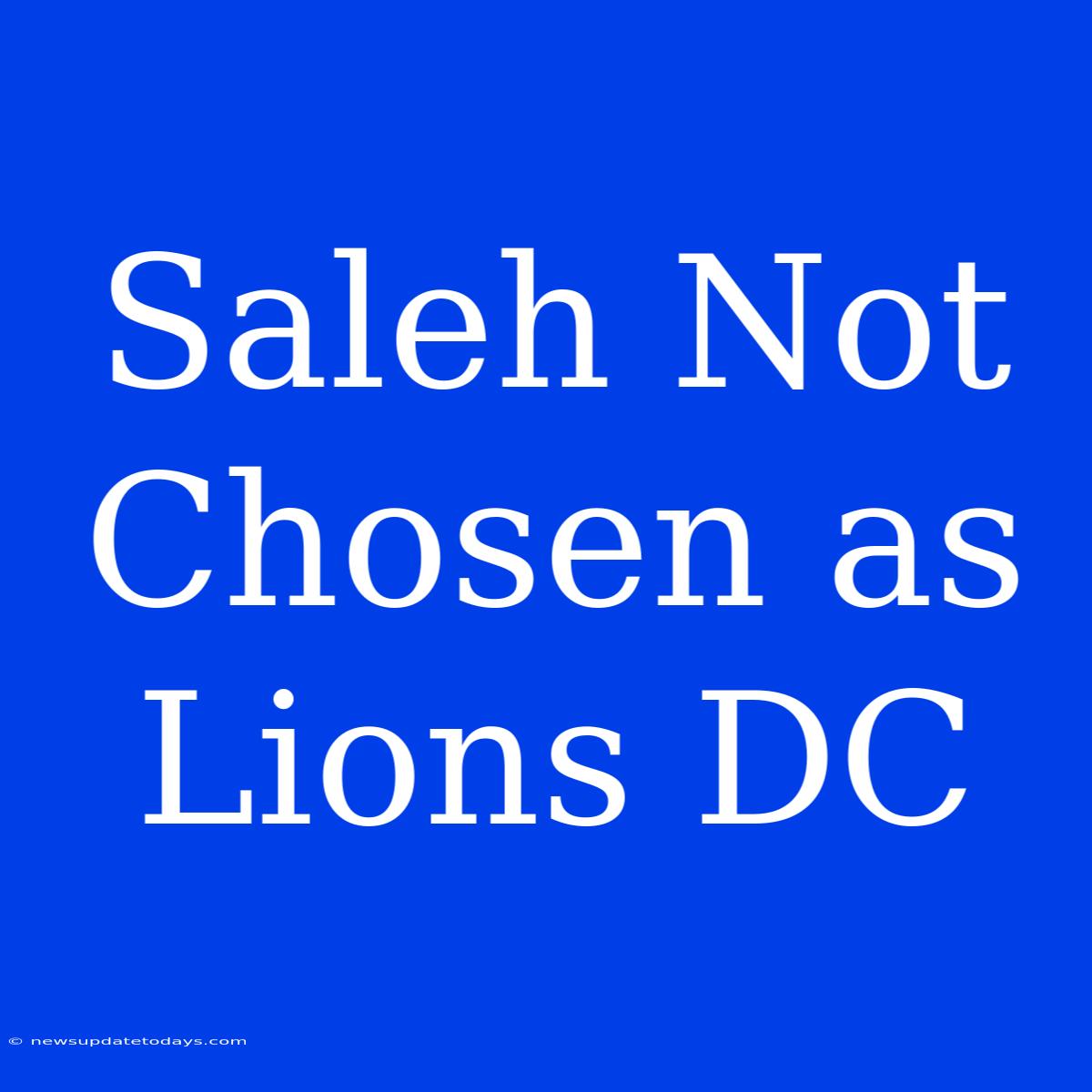 Saleh Not Chosen As Lions DC