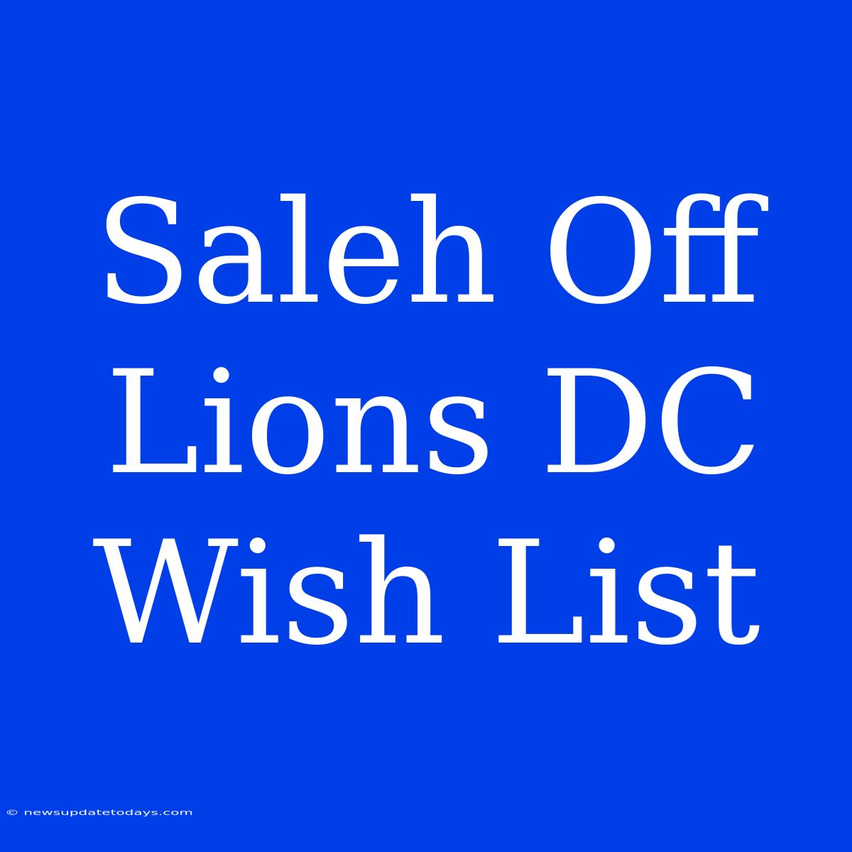 Saleh Off Lions DC Wish List