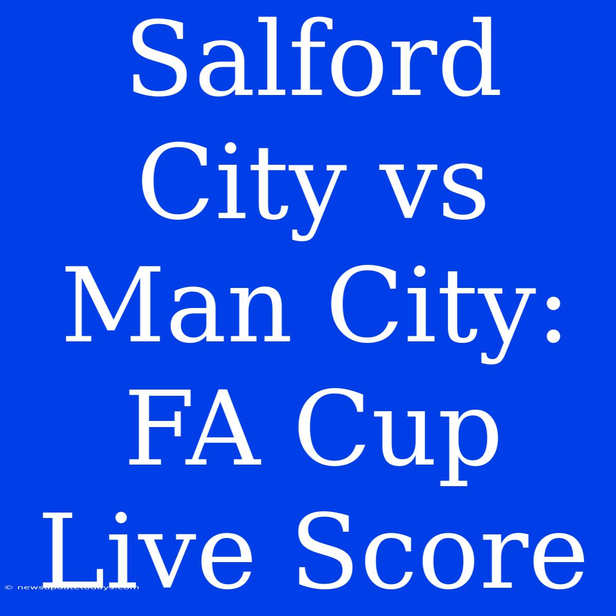 Salford City Vs Man City: FA Cup Live Score