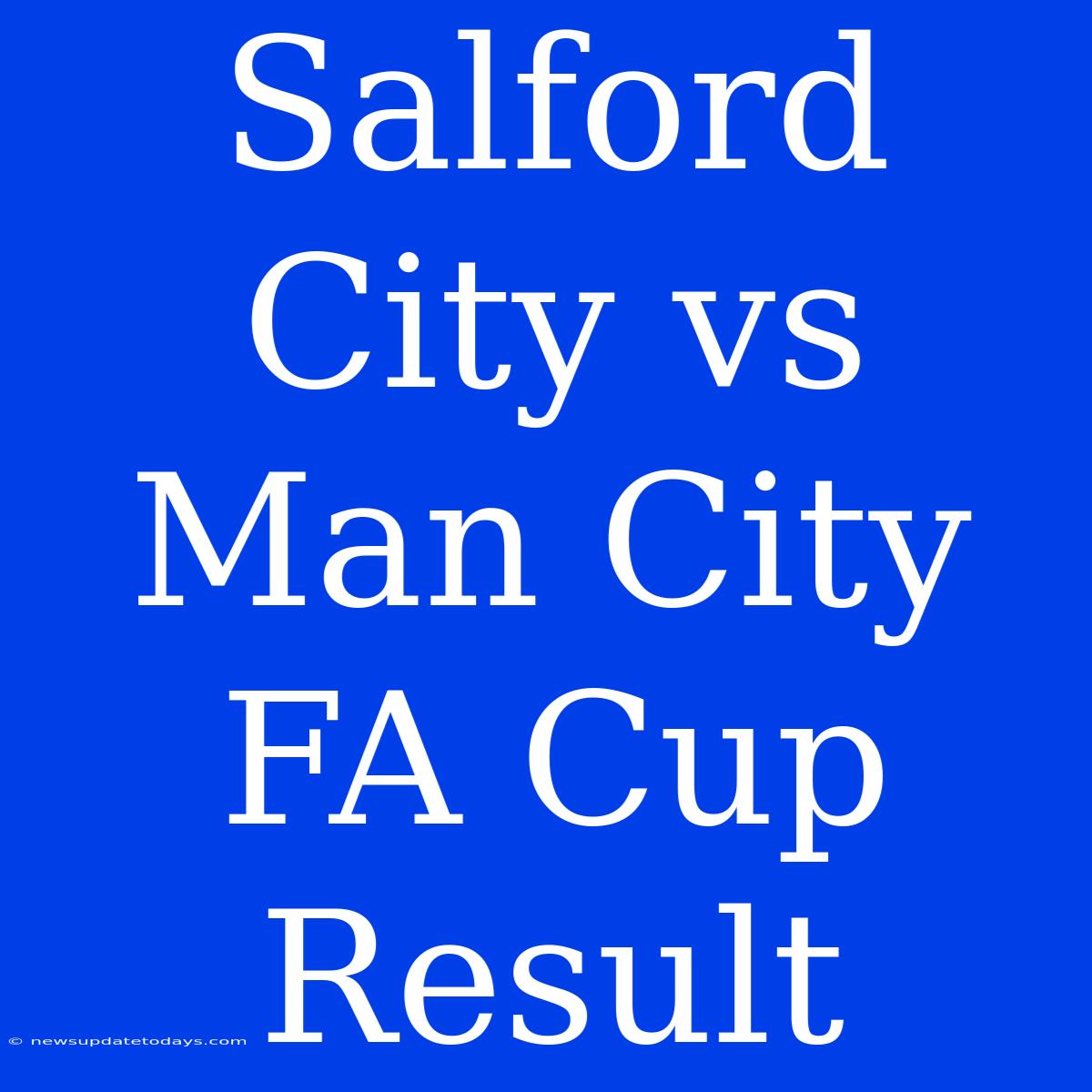 Salford City Vs Man City FA Cup Result