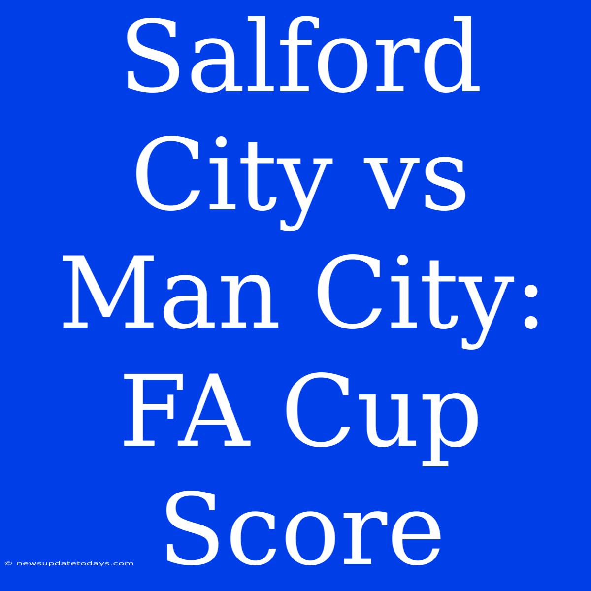 Salford City Vs Man City: FA Cup Score