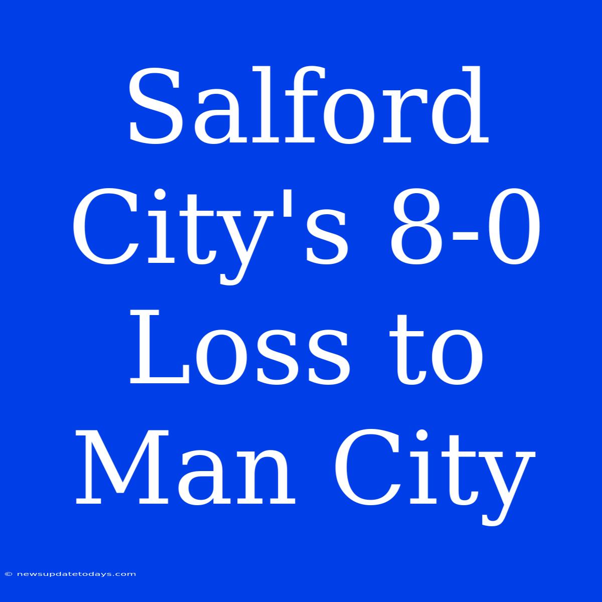 Salford City's 8-0 Loss To Man City