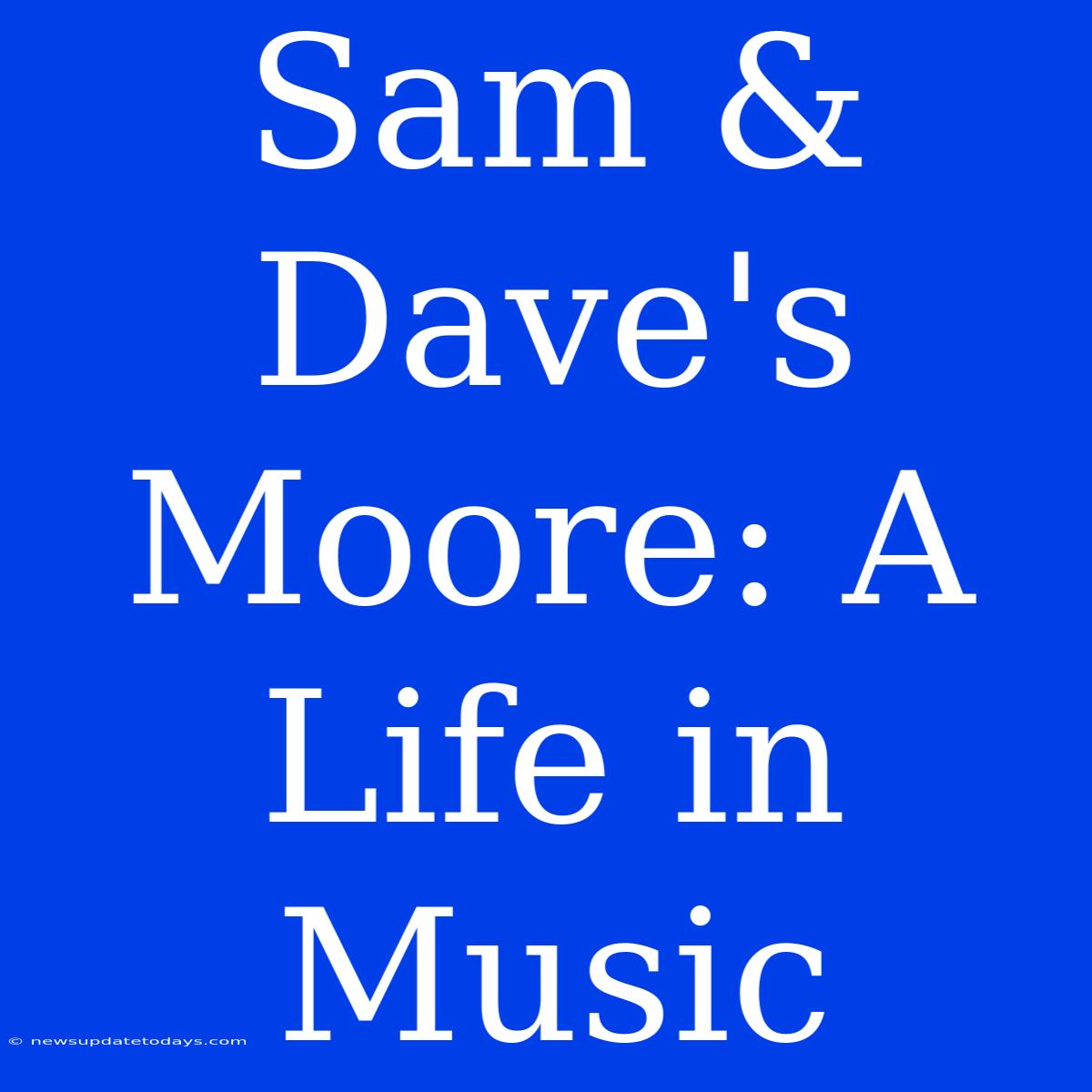 Sam & Dave's Moore: A Life In Music