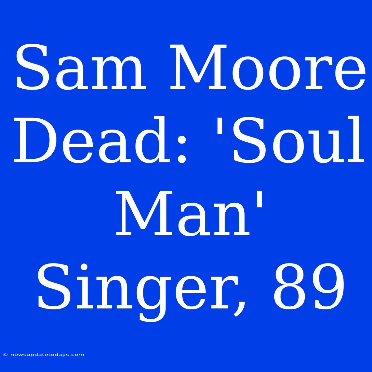 Sam Moore Dead: 'Soul Man' Singer, 89