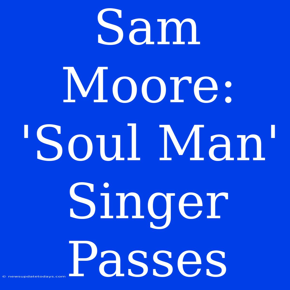 Sam Moore: 'Soul Man' Singer Passes