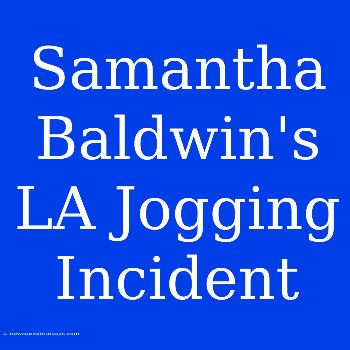 Samantha Baldwin's LA Jogging Incident