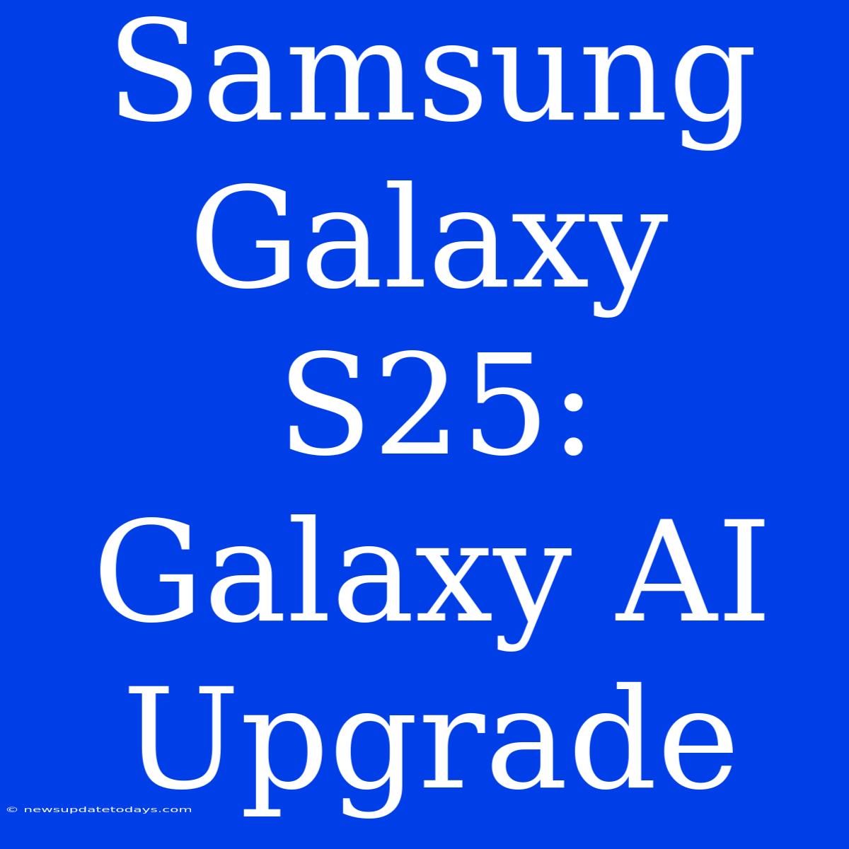 Samsung Galaxy S25: Galaxy AI Upgrade