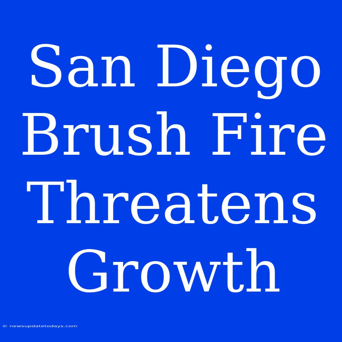 San Diego Brush Fire Threatens Growth