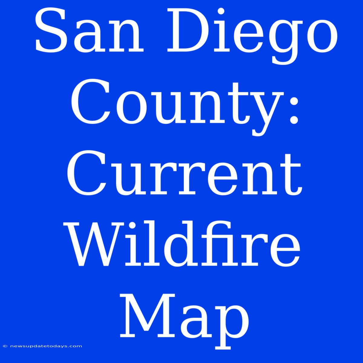 San Diego County: Current Wildfire Map