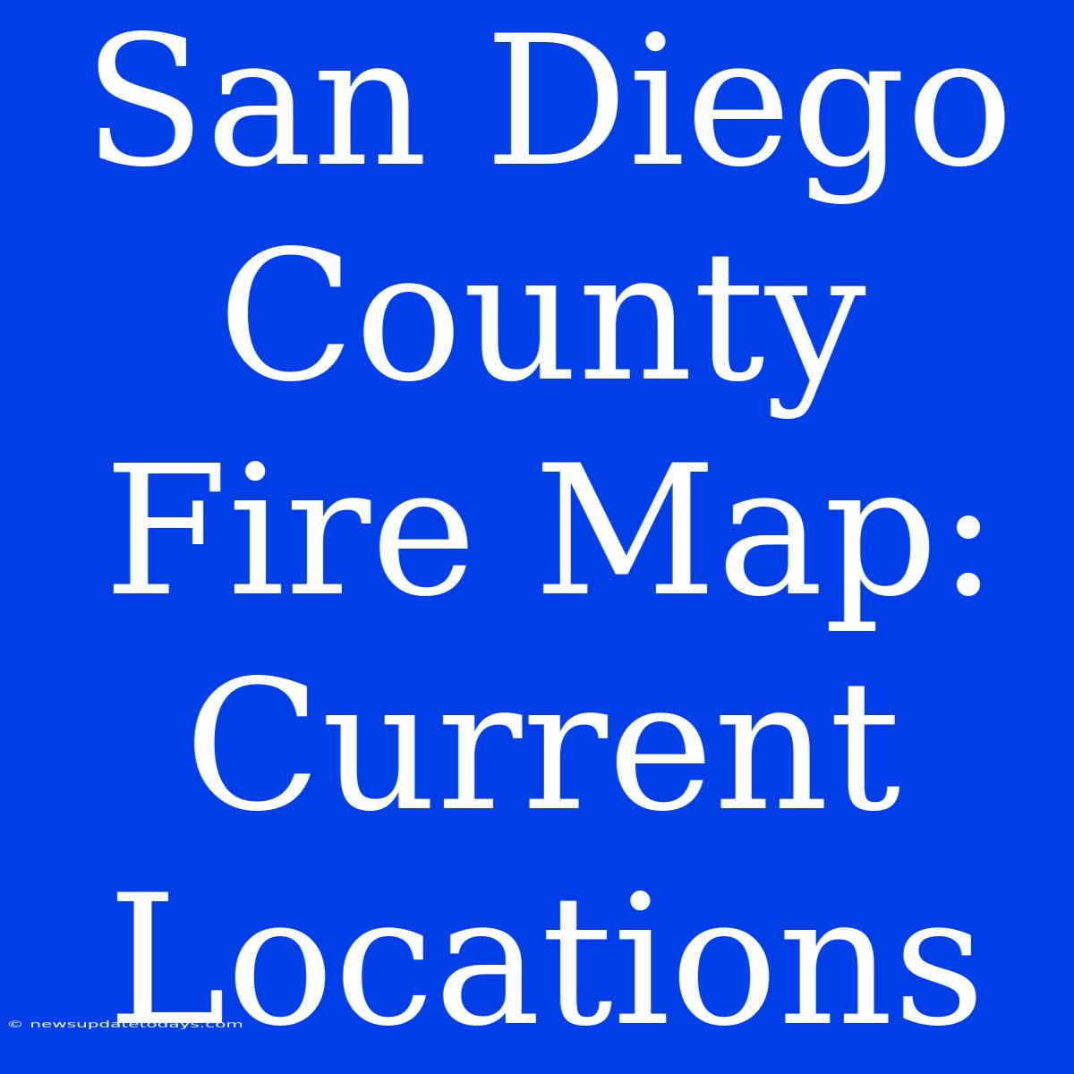 San Diego County Fire Map: Current Locations