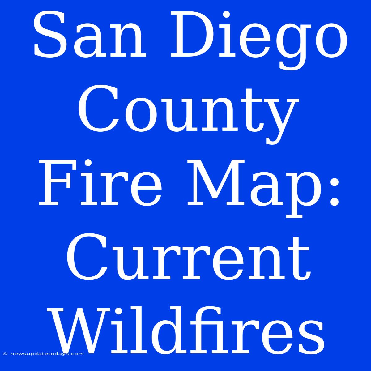 San Diego County Fire Map: Current Wildfires