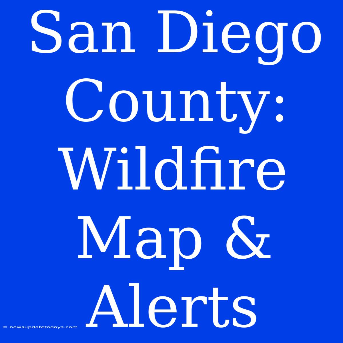 San Diego County: Wildfire Map & Alerts