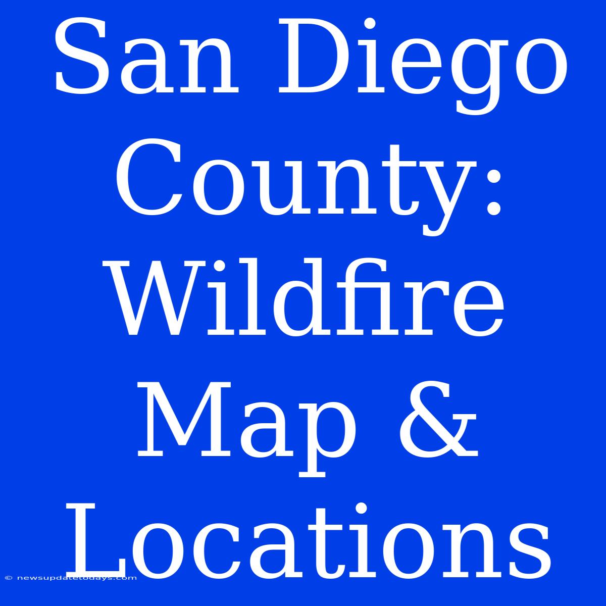 San Diego County: Wildfire Map & Locations