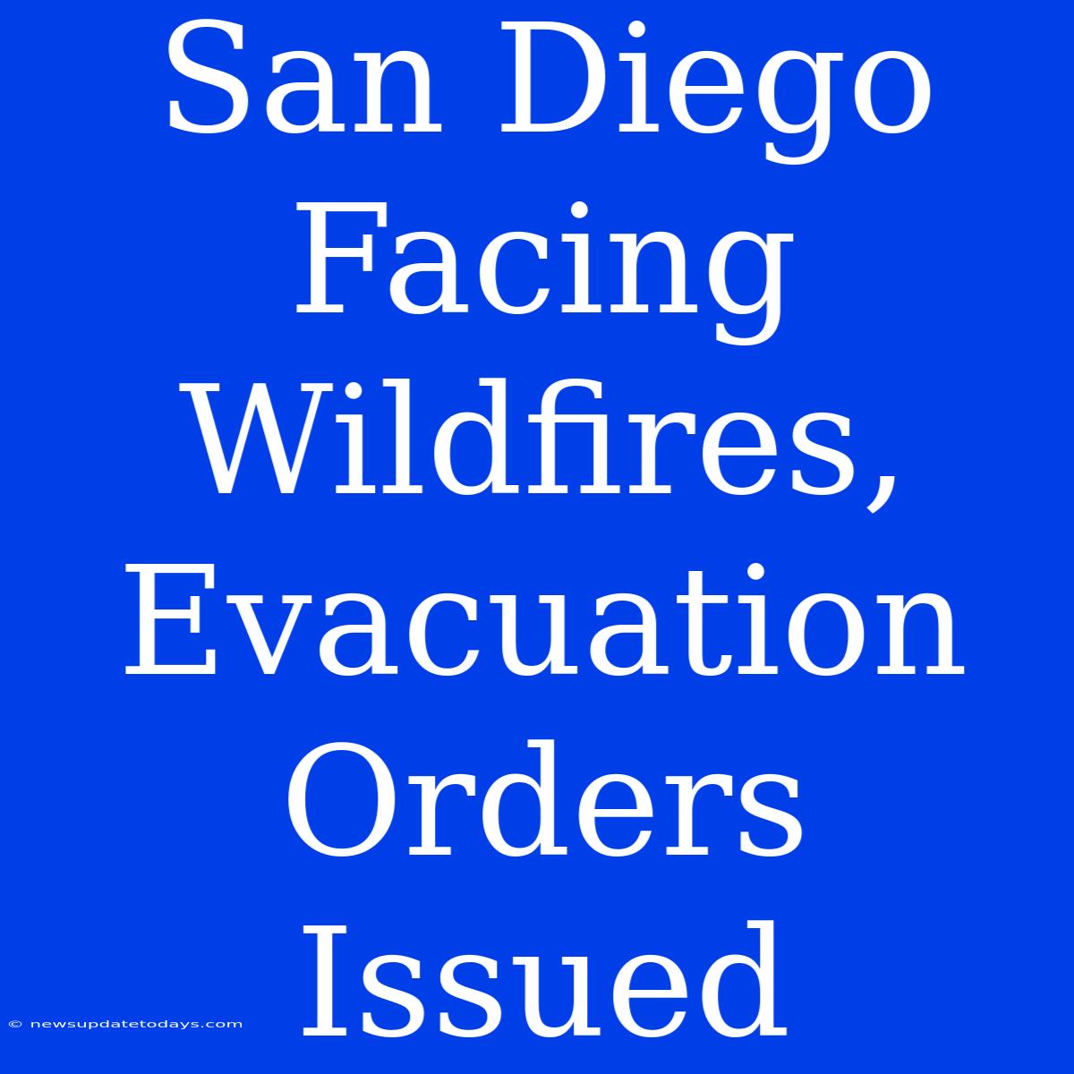 San Diego Facing Wildfires, Evacuation Orders Issued