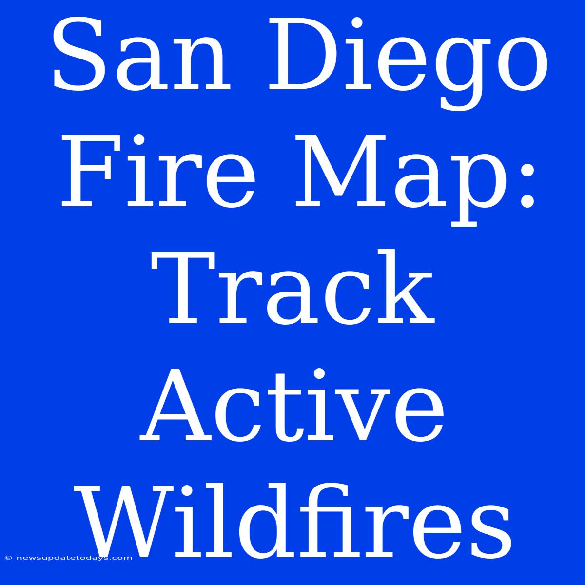 San Diego Fire Map: Track Active Wildfires