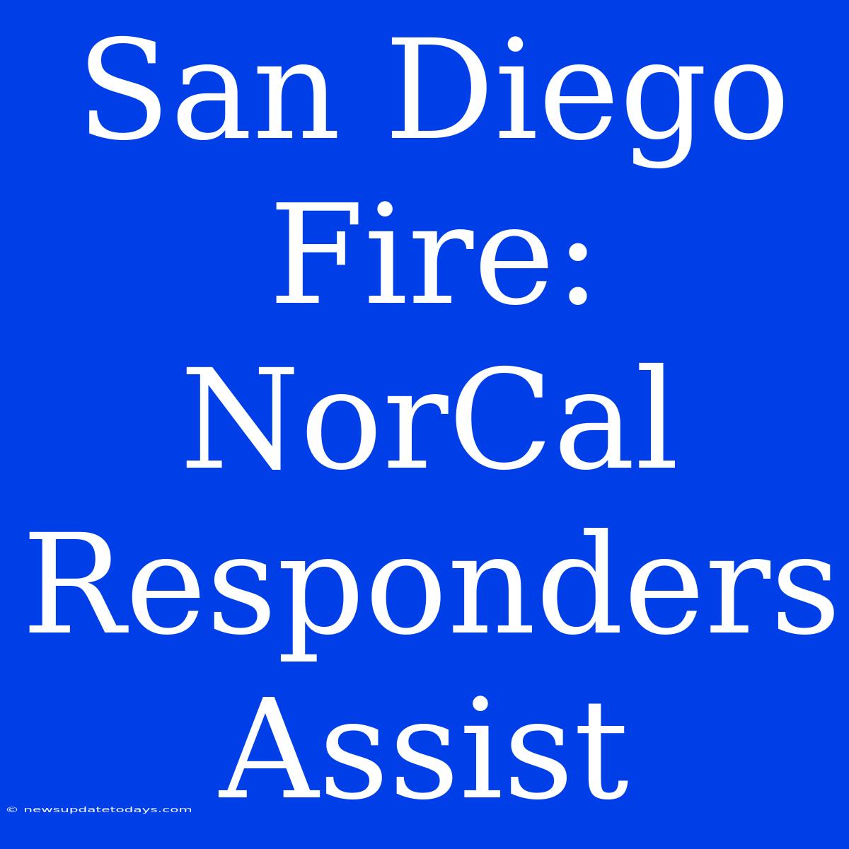 San Diego Fire: NorCal Responders Assist