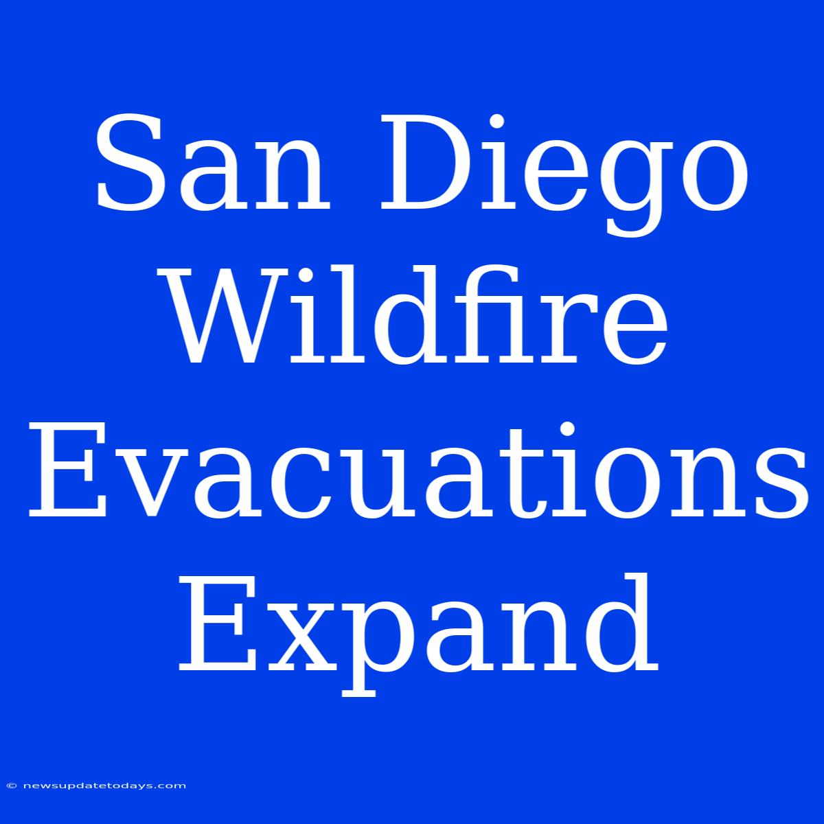 San Diego Wildfire Evacuations Expand