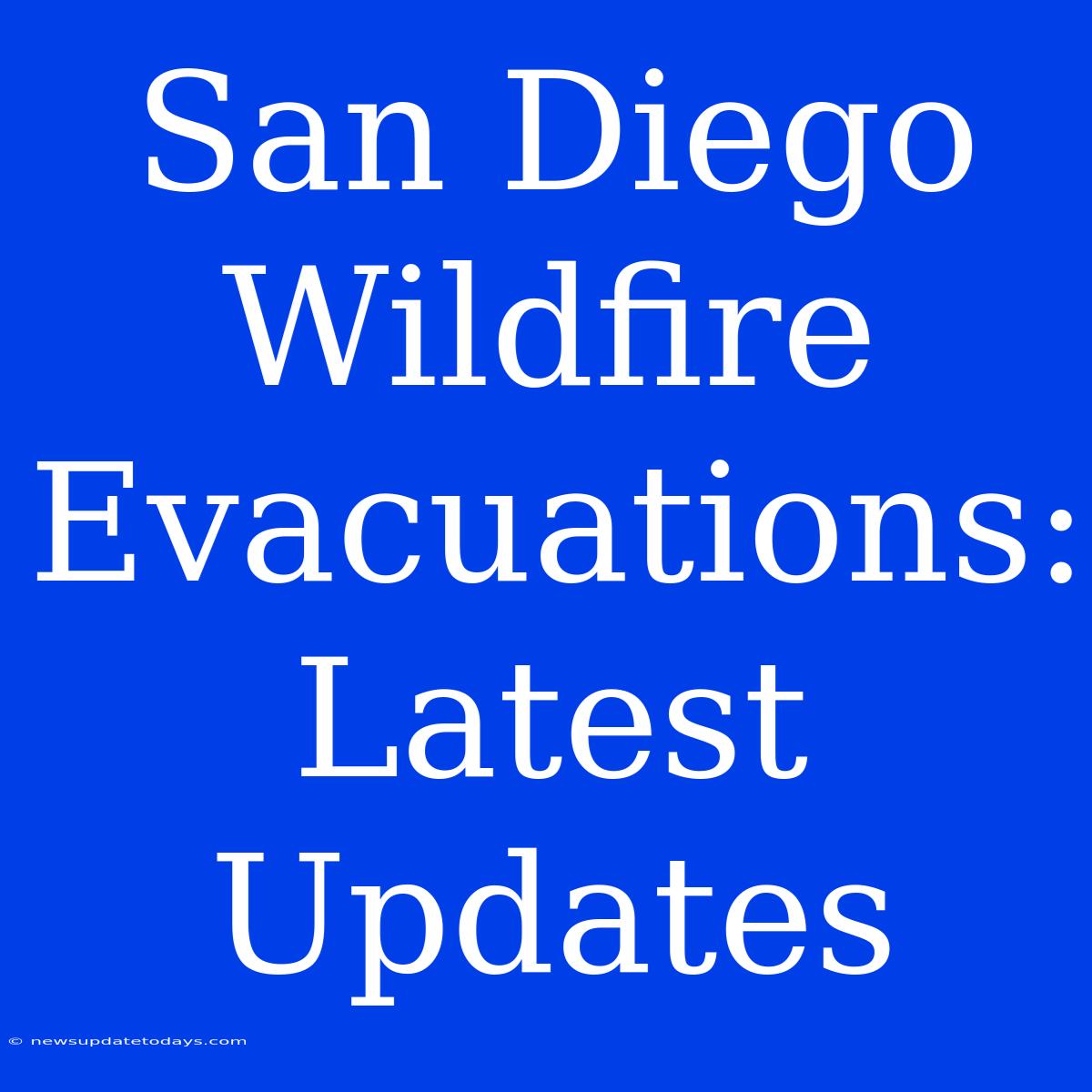 San Diego Wildfire Evacuations: Latest Updates