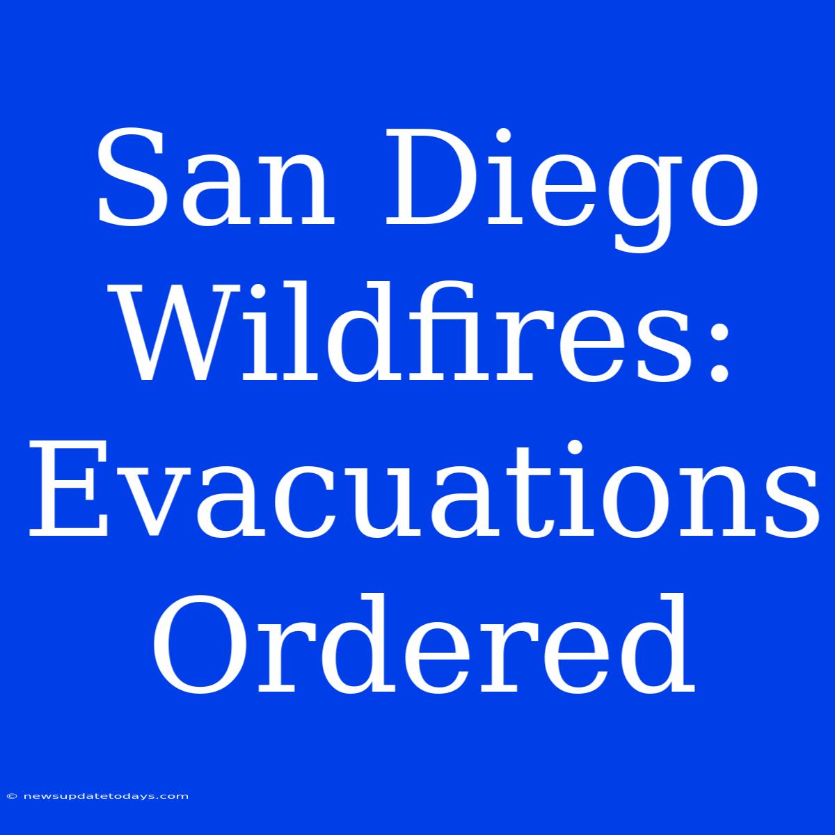 San Diego Wildfires: Evacuations Ordered