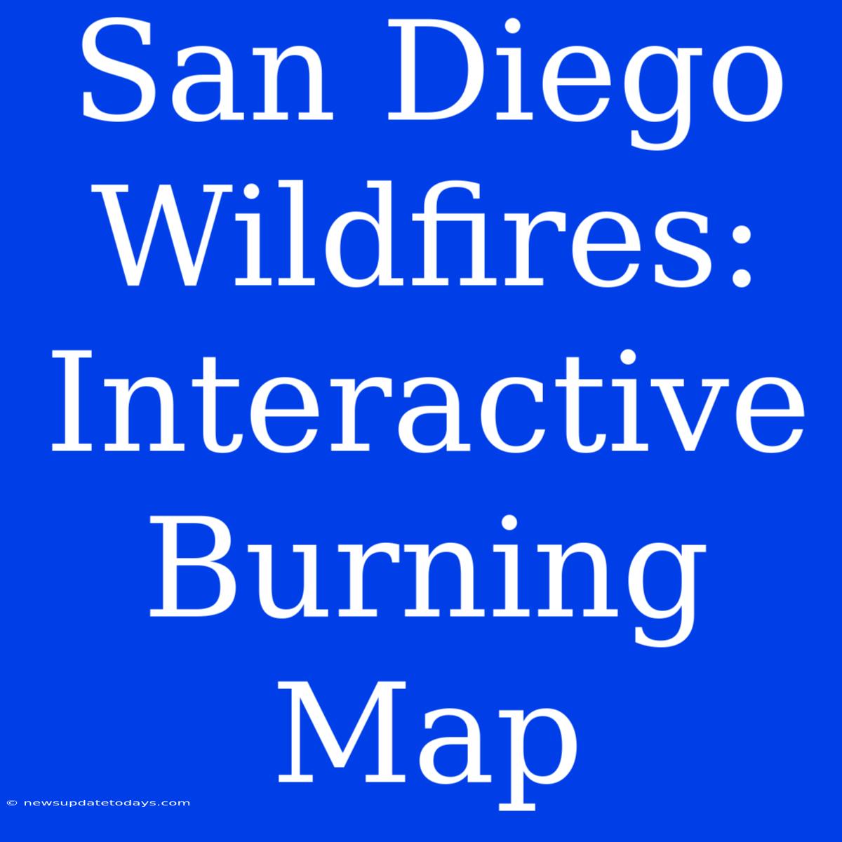 San Diego Wildfires: Interactive Burning Map