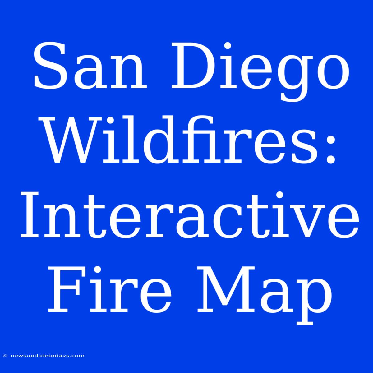 San Diego Wildfires: Interactive Fire Map