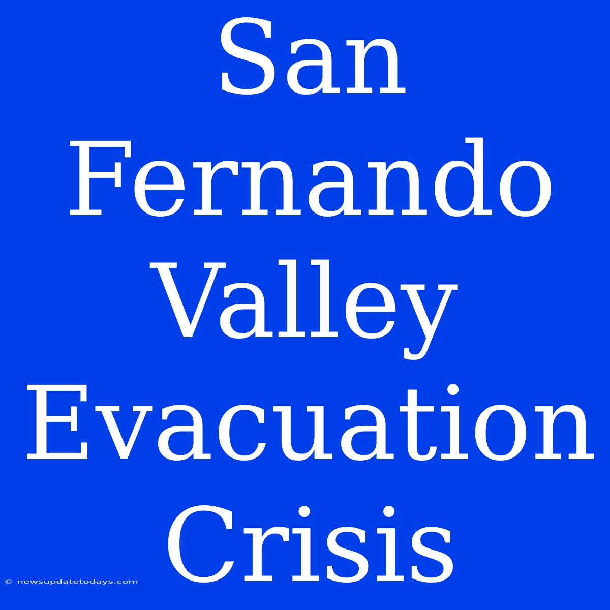 San Fernando Valley Evacuation Crisis