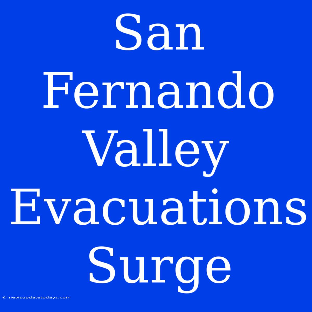 San Fernando Valley Evacuations Surge