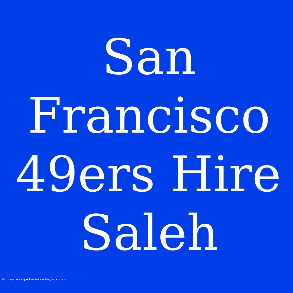 San Francisco 49ers Hire Saleh