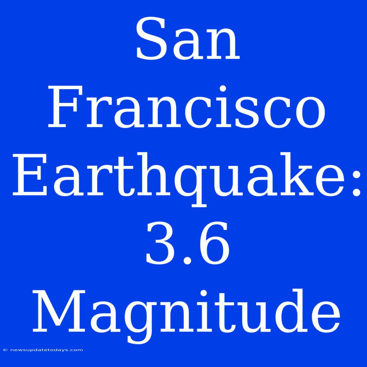 San Francisco Earthquake: 3.6 Magnitude