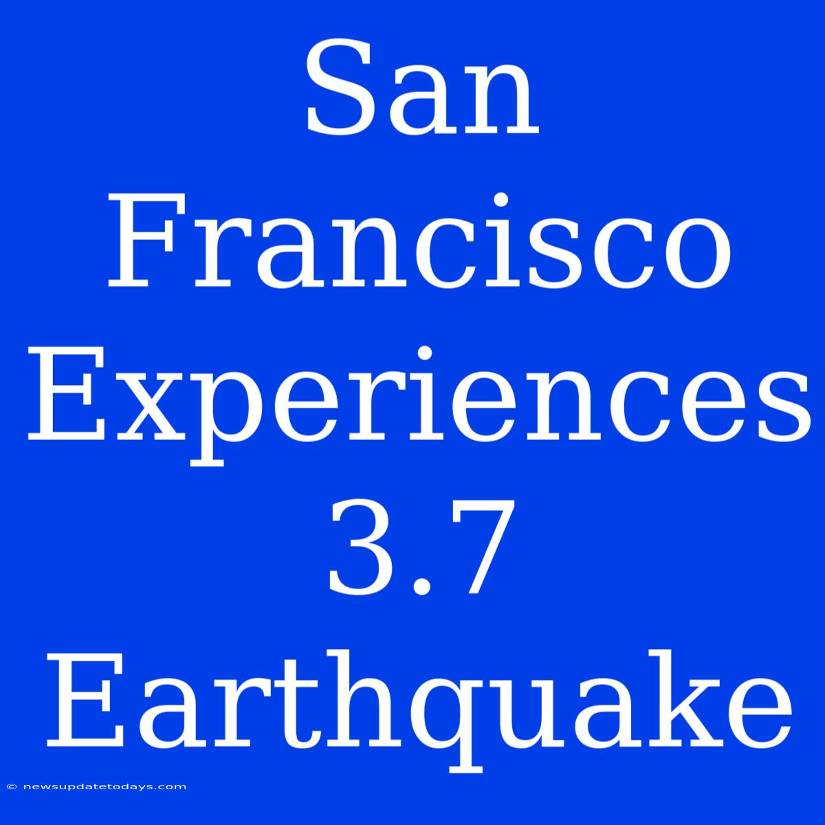 San Francisco Experiences 3.7 Earthquake