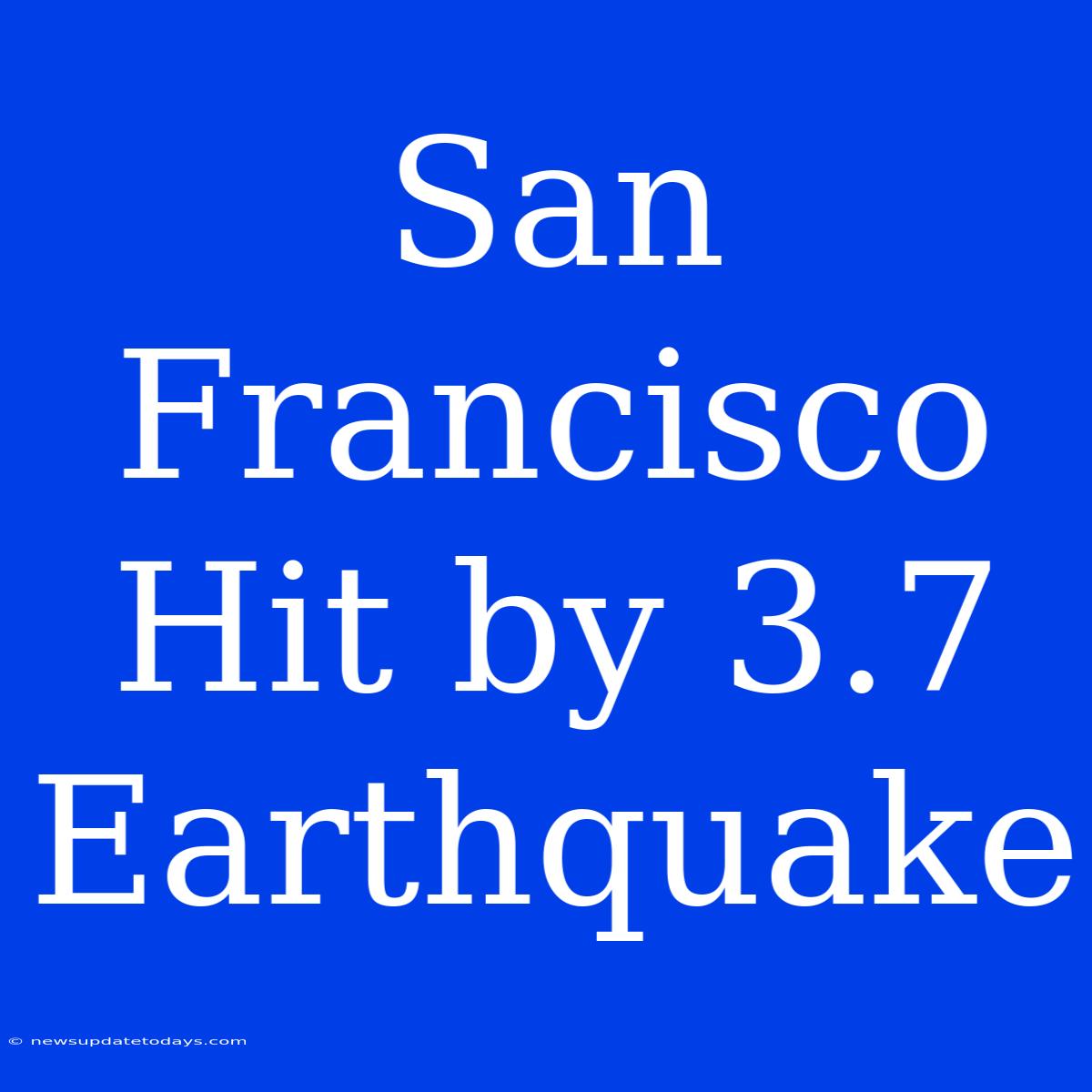 San Francisco Hit By 3.7 Earthquake