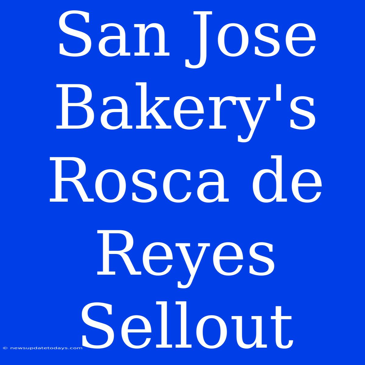 San Jose Bakery's Rosca De Reyes Sellout