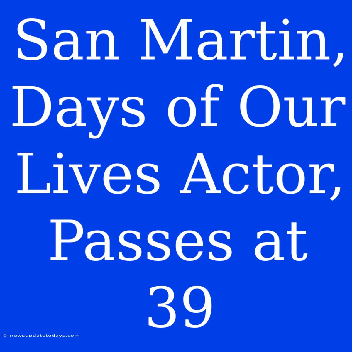 San Martin, Days Of Our Lives Actor, Passes At 39