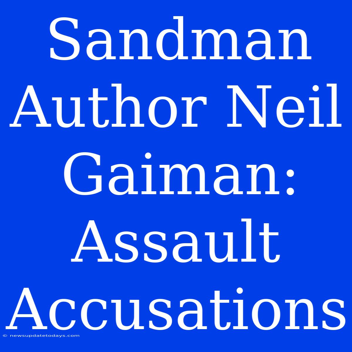 Sandman Author Neil Gaiman: Assault Accusations