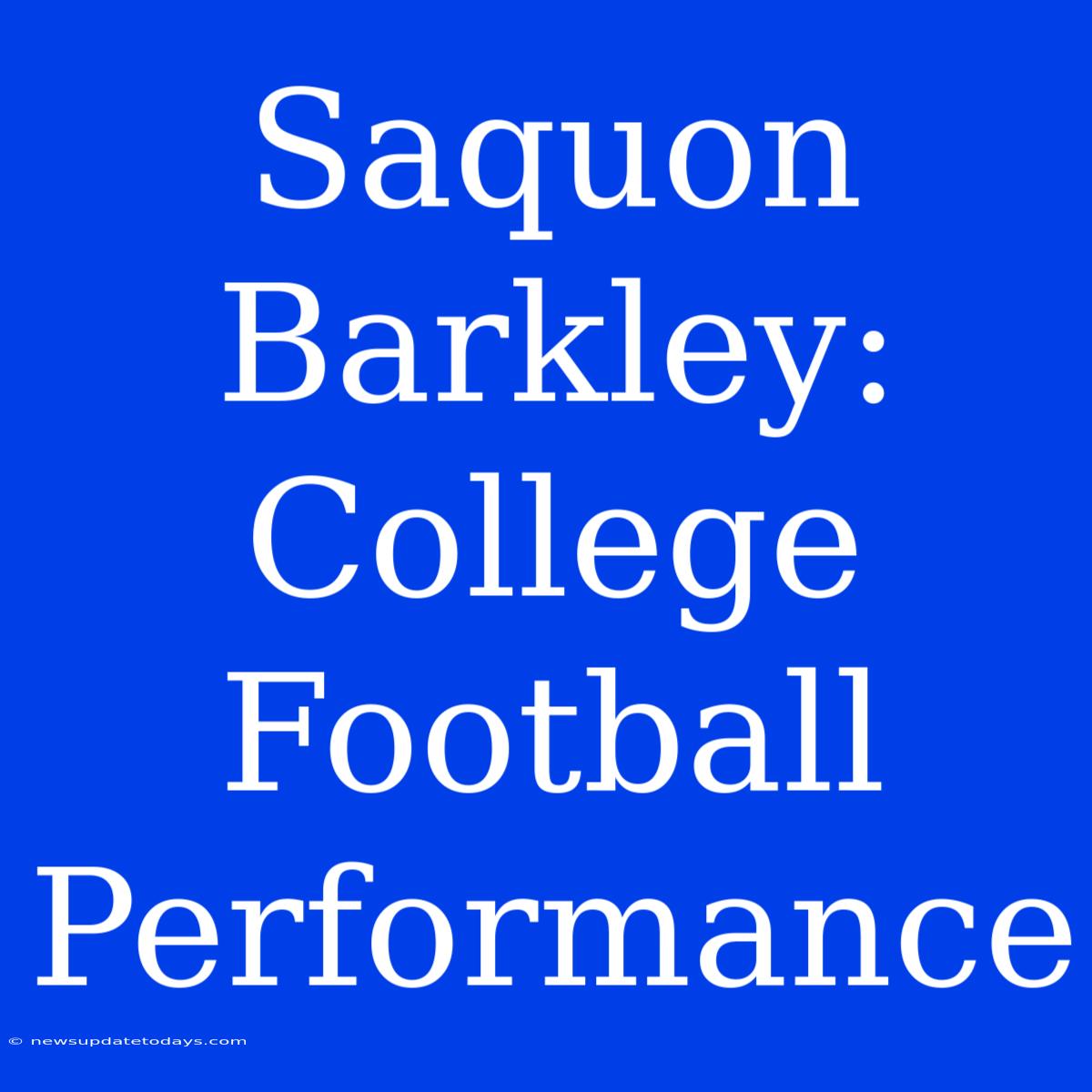 Saquon Barkley: College Football Performance