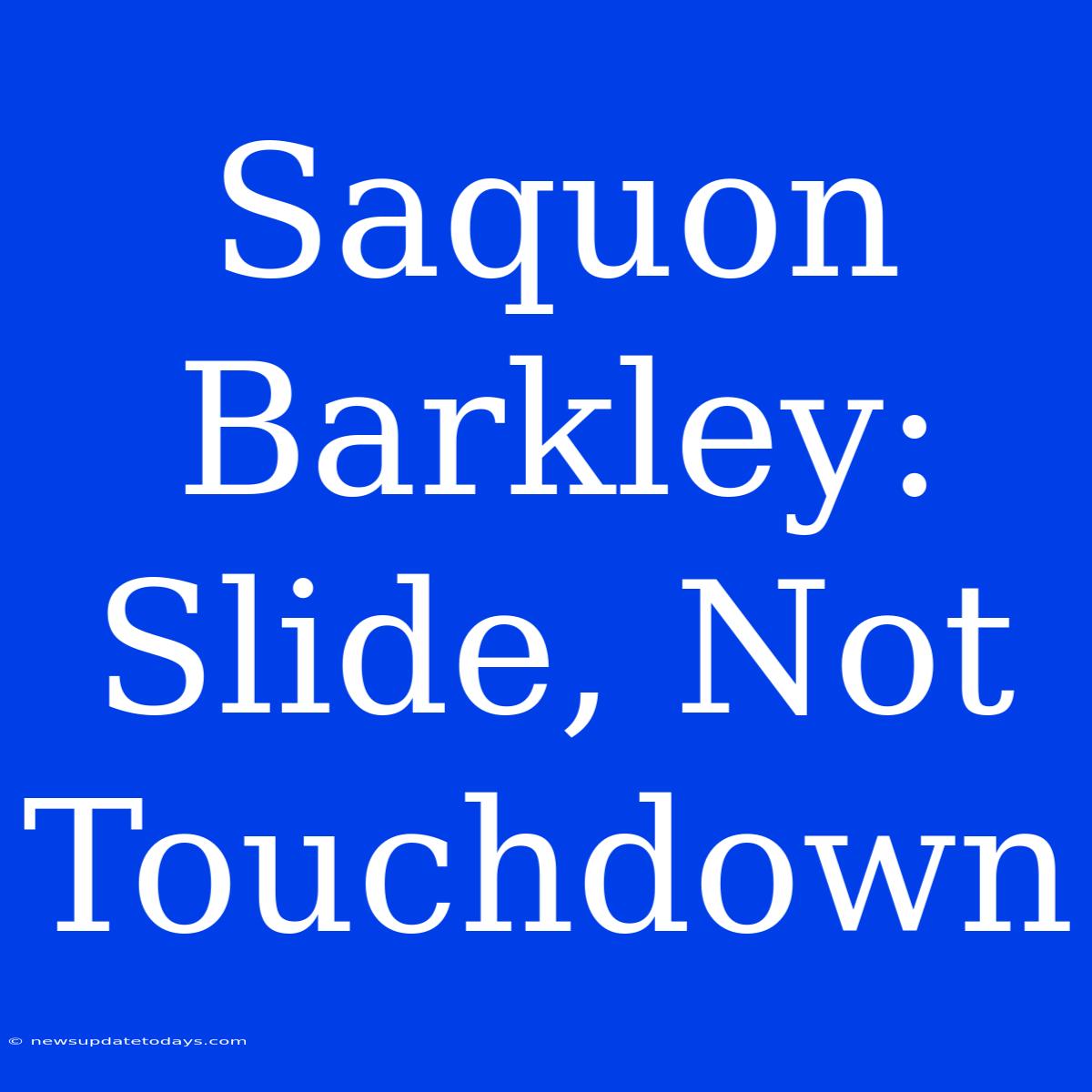 Saquon Barkley: Slide, Not Touchdown