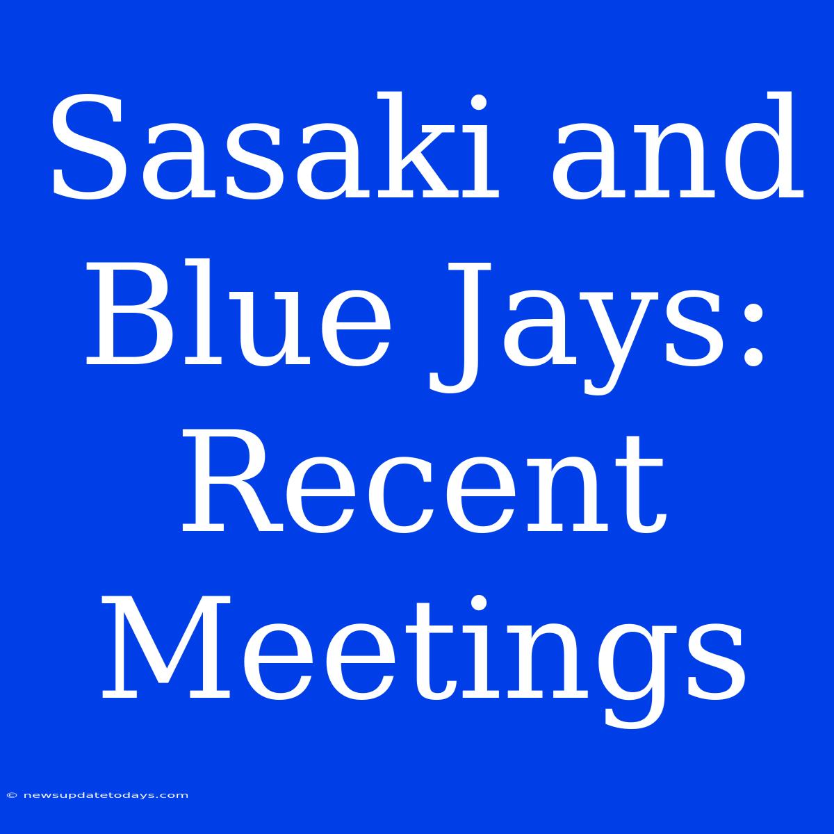 Sasaki And Blue Jays: Recent Meetings