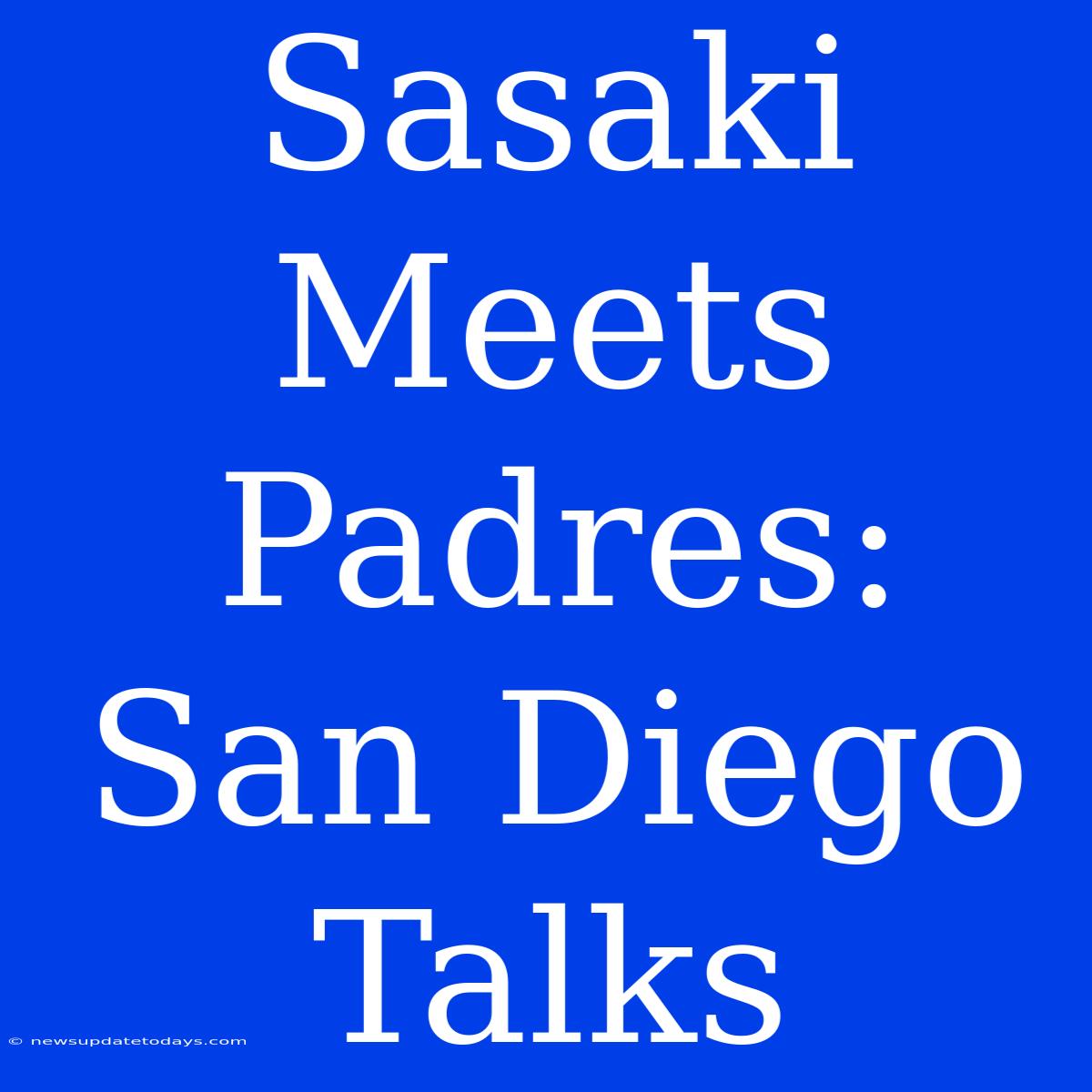 Sasaki Meets Padres: San Diego Talks