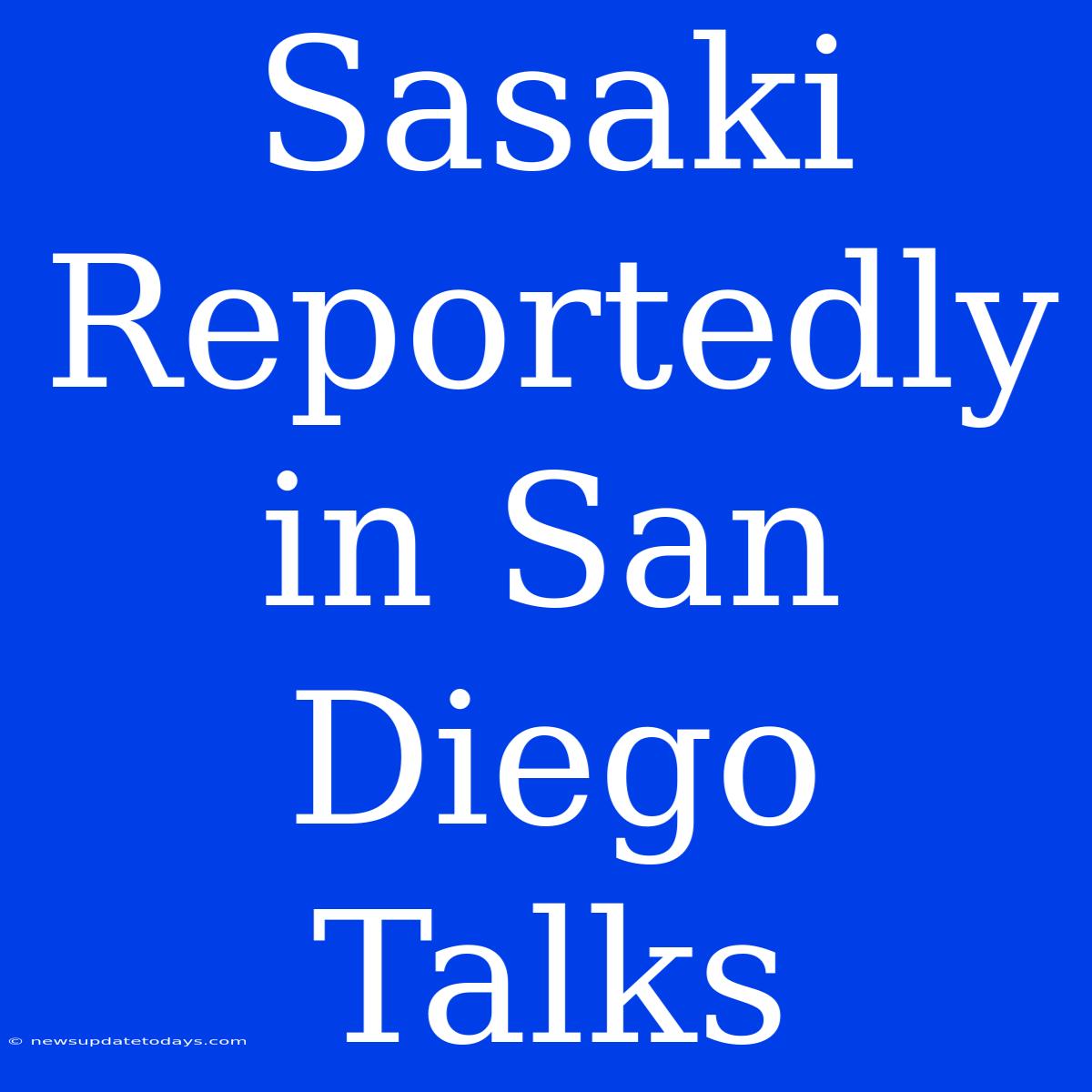 Sasaki Reportedly In San Diego Talks