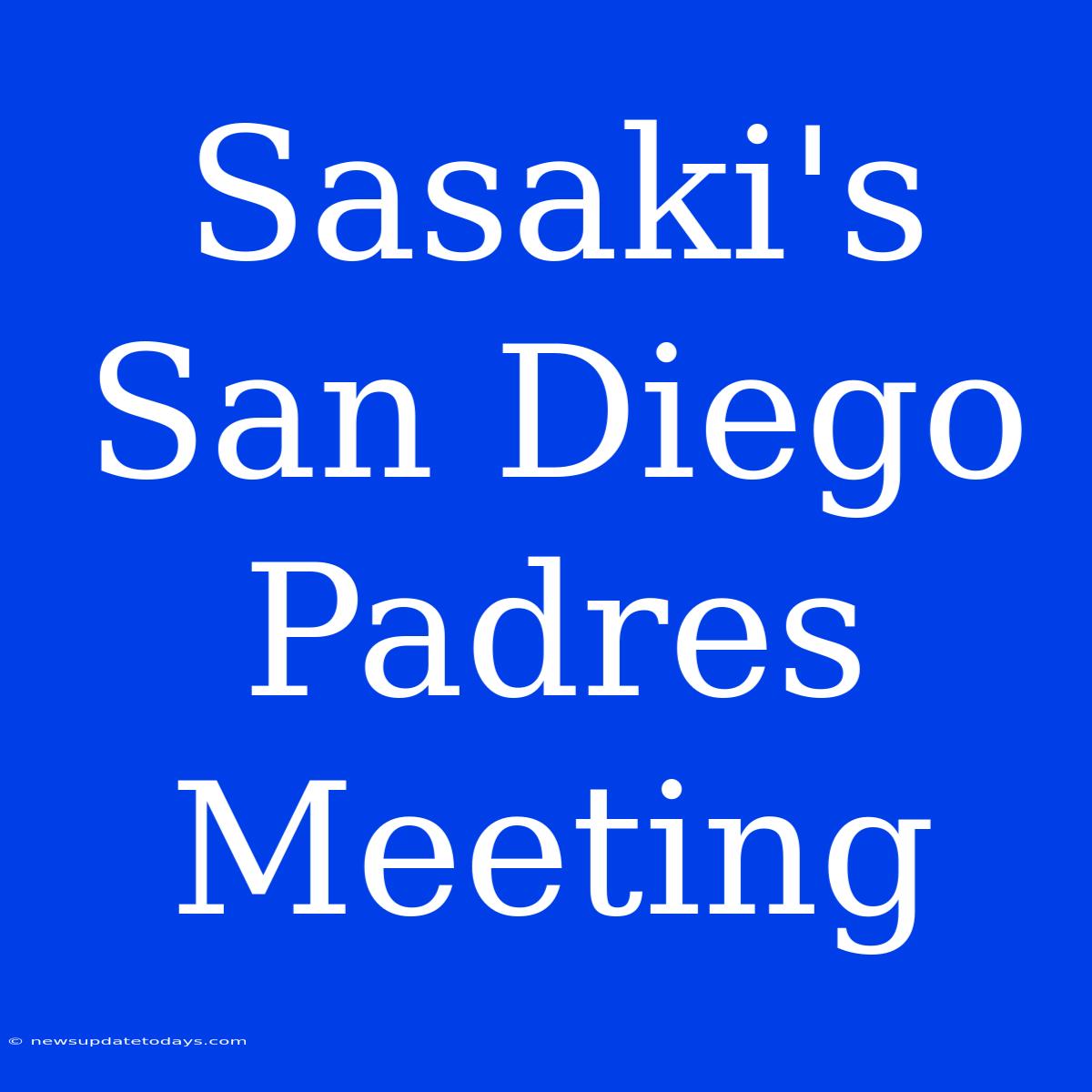 Sasaki's San Diego Padres Meeting