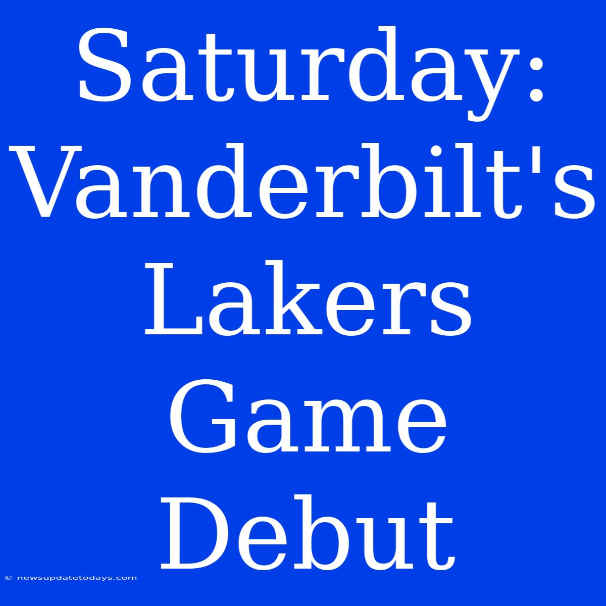 Saturday: Vanderbilt's Lakers Game Debut