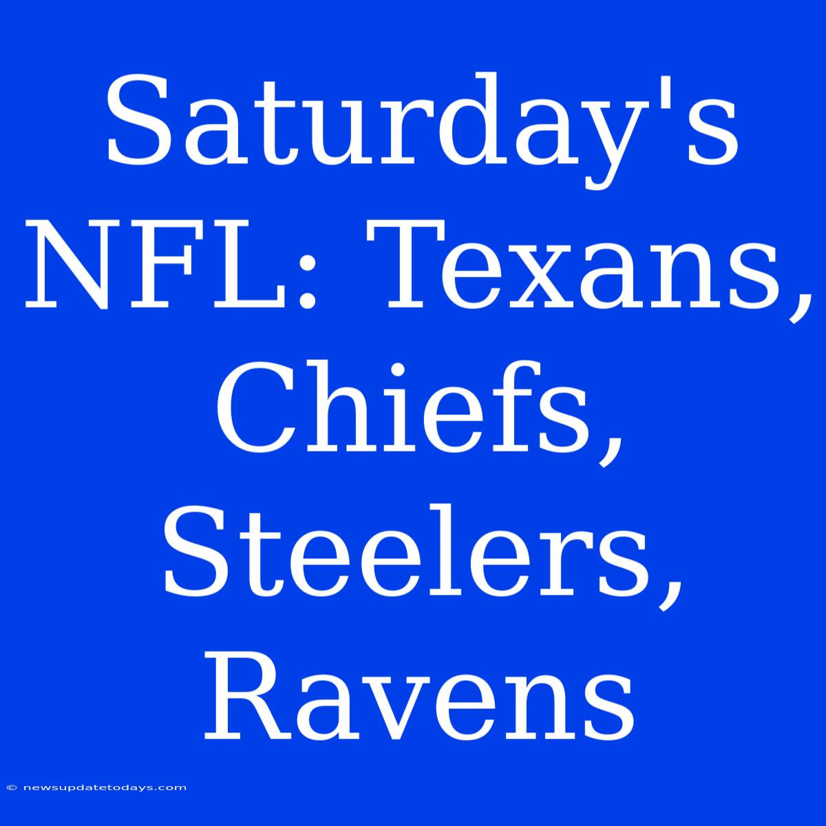 Saturday's NFL: Texans, Chiefs, Steelers, Ravens