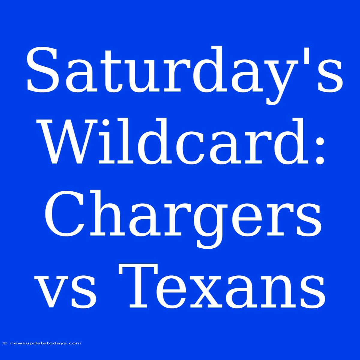 Saturday's Wildcard: Chargers Vs Texans