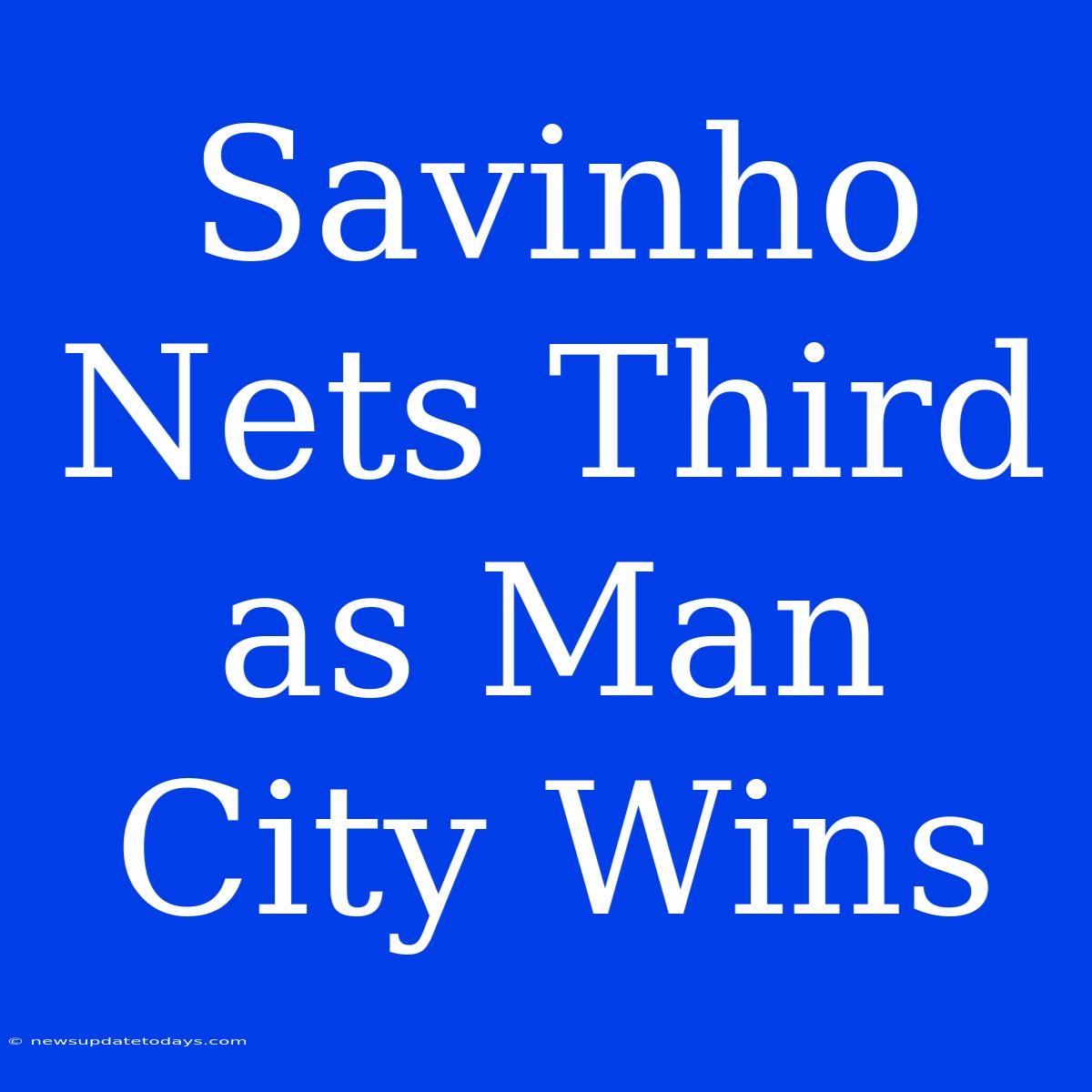 Savinho Nets Third As Man City Wins