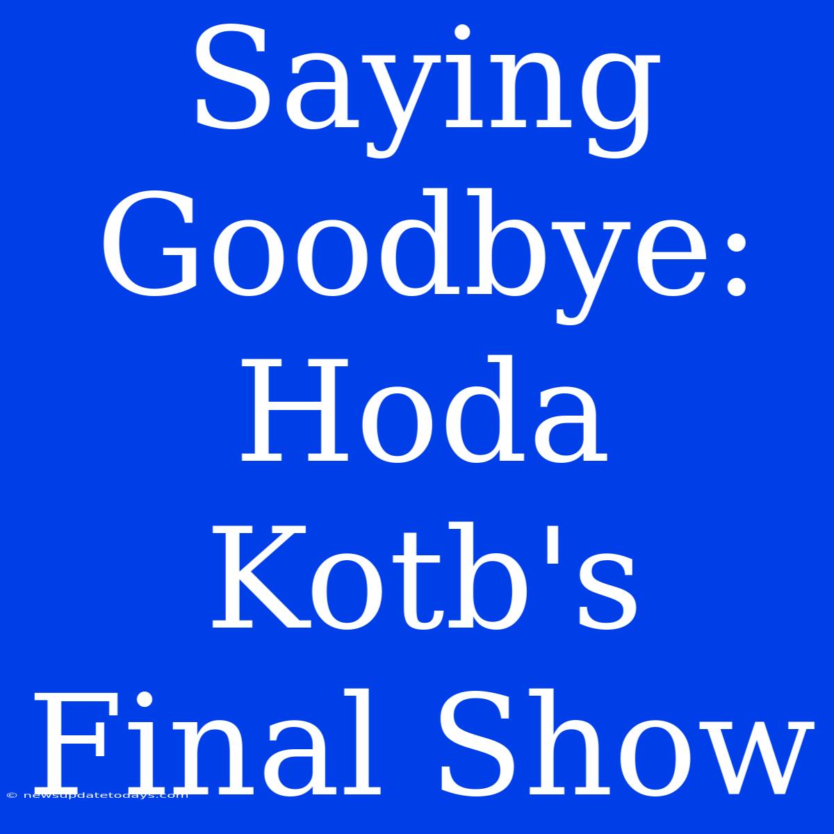 Saying Goodbye: Hoda Kotb's Final Show