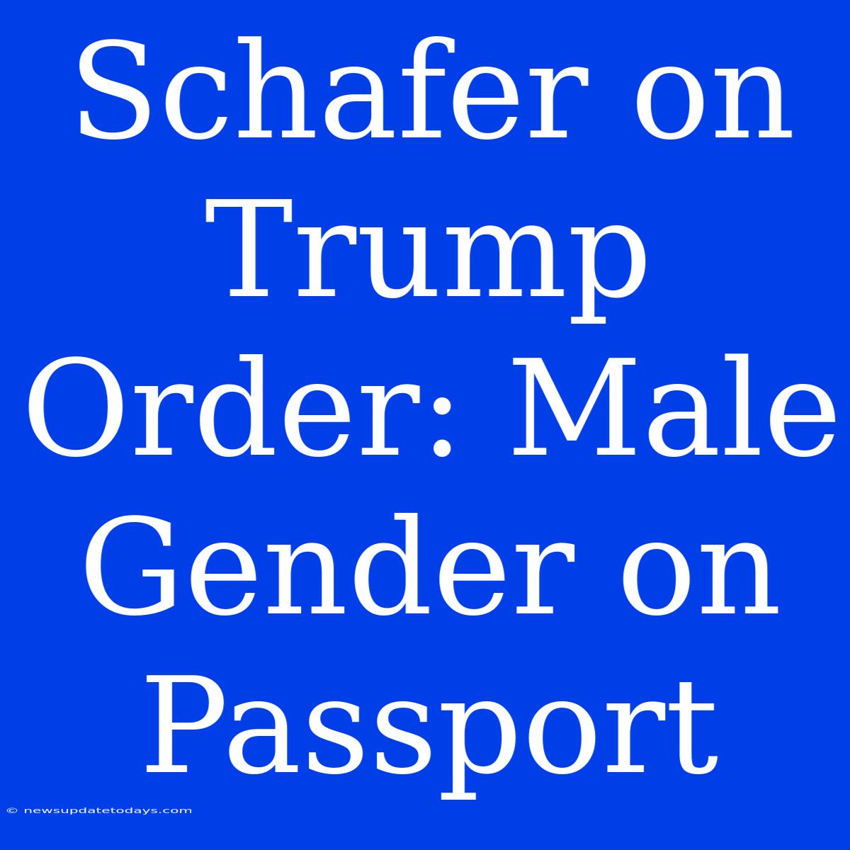 Schafer On Trump Order: Male Gender On Passport