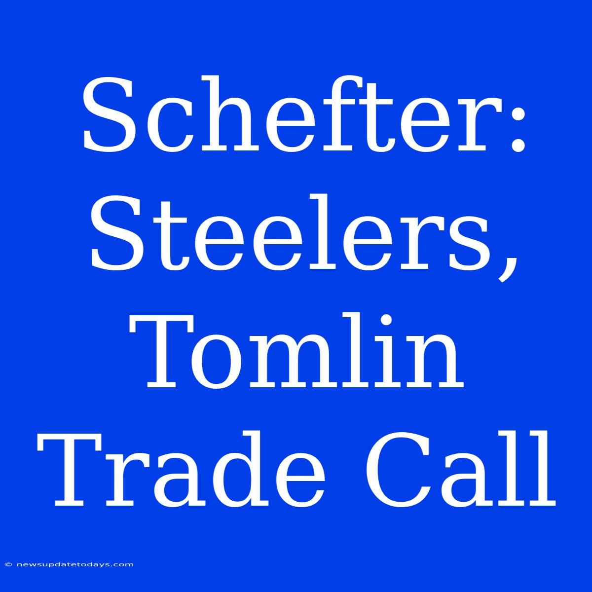 Schefter: Steelers, Tomlin Trade Call