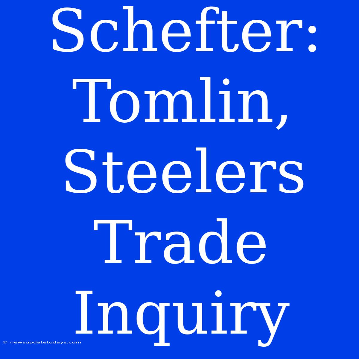 Schefter: Tomlin, Steelers Trade Inquiry