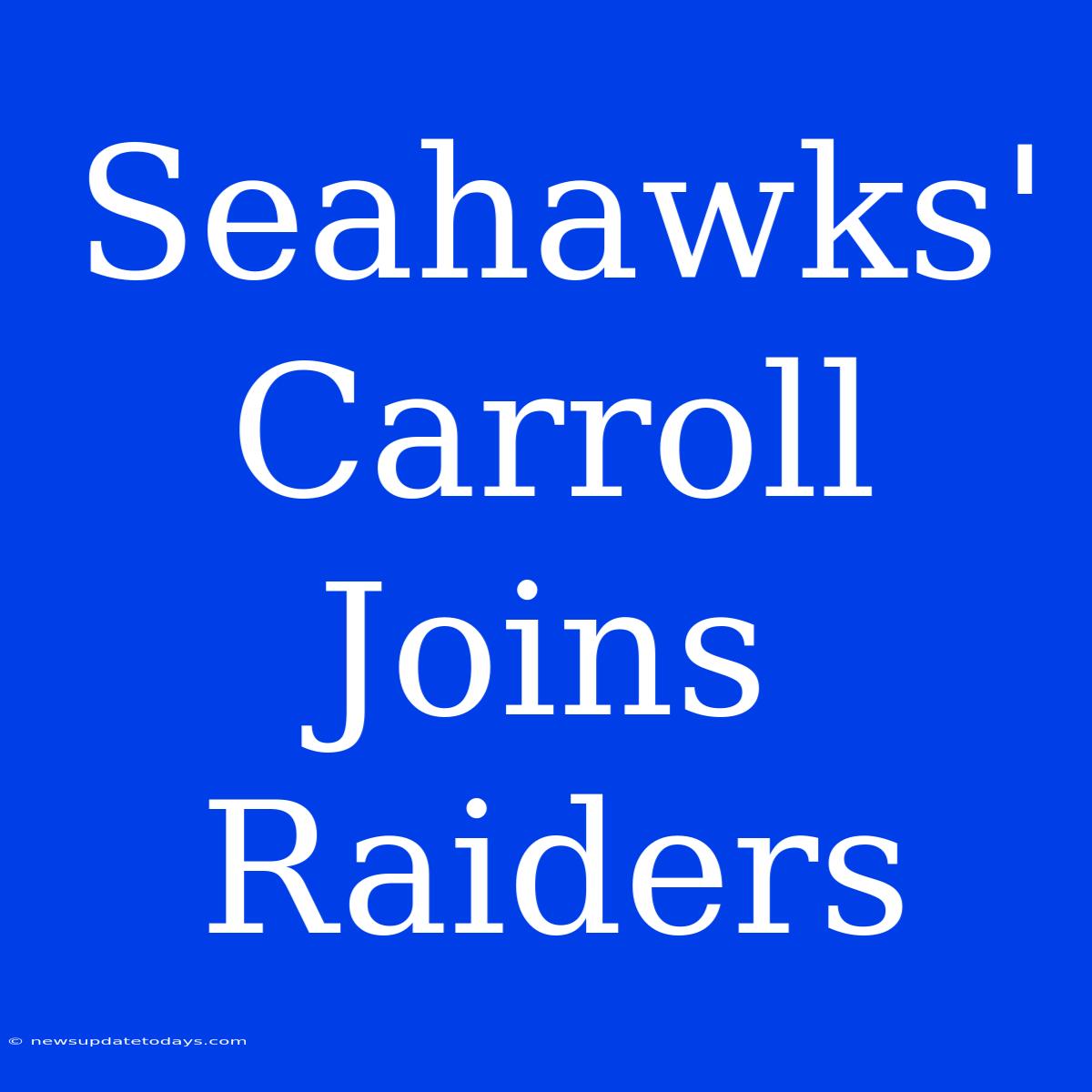 Seahawks' Carroll Joins Raiders